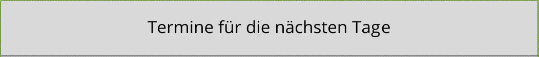 Termine für die nächsten Tage